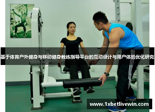 基于体育户外健身与移动健身教练指导平台的互动设计与用户体验优化研究